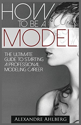 9781500712488: How to Be a Model: The Ultimate Guide to Becoming a Model