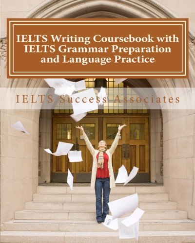 9781500714116: IELTS Writing Coursebook with IELTS Grammar Preparation and Language Practice: IELTS Essay Writing Guide for Task 1 of the Academic Module and Task 2 of the Academic and General Training Modules