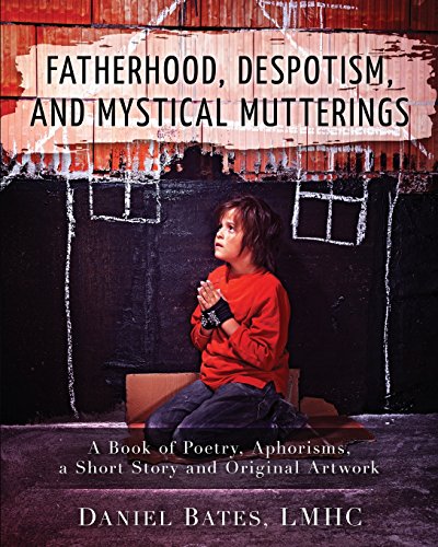 Beispielbild fr Fatherhood, Despotism, Mystical Mutterings, And Other Unrelated Poems, Aphorisms, And A Short Story zum Verkauf von Half Price Books Inc.