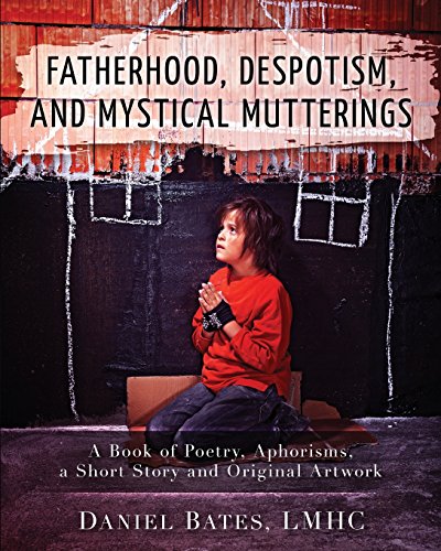 9781500717704: Fatherhood, Despotism, Mystical Mutterings, And Other Unrelated Poems, Aphorisms, And A Short Story: Volume 1 (1000 by 30)