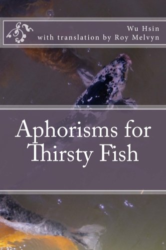 Stock image for Aphorisms for Thirsty Fish (The Lost Writings of Wu Hsin) for sale by SecondSale