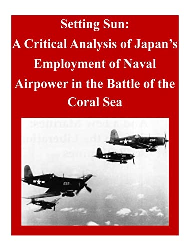 Stock image for Setting Sun: A Critical Analysis of Japan's Employment of Naval Airpower in the Battle of the Coral Sea for sale by Hoosac River Books