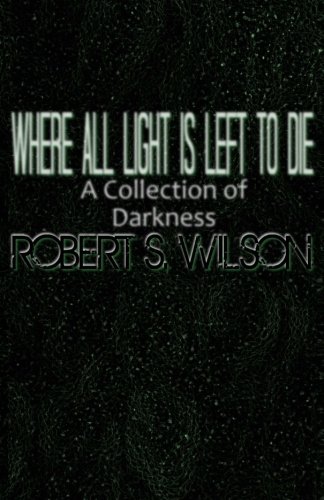 9781500722951: Where All Light is Left to Die: A Collection of Darkness