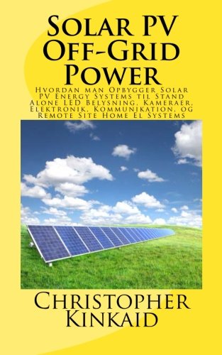 9781500728205: Solar Pv Off-grid Power: Hvordan Man Opbygger Solar Pv Energy Systems Til Stand Alone Led Belysning, Kameraer, Elektronik, Kommunikation, Og Remote Site Home El Systems (Danish Edition)