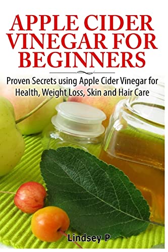 9781500733759: Apple Cider Vinegar For Beginners: Proven Secrets Using Apple Cider Vinegar for Health, Weight Loss, and Skin Care