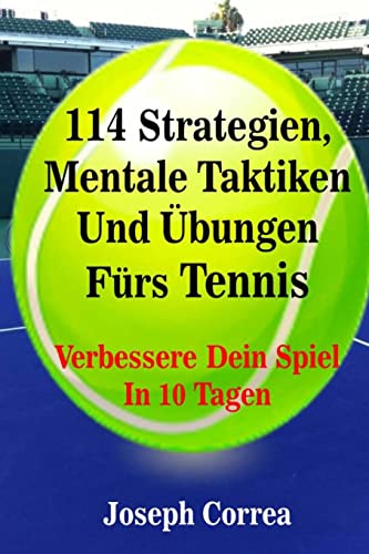 9781500748982: 114 Strategien, Mentale Taktiken Und Ubungen Furs Tennis: Verbessere Dein Spiel In 10 Tagen