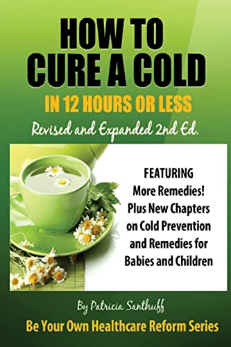 9781500751050: How to Cure A Cold in12 Hours Or Less: Revised and Expanded 2nd Edition: Volume 1 (Be Your Own Healthcare Reform)