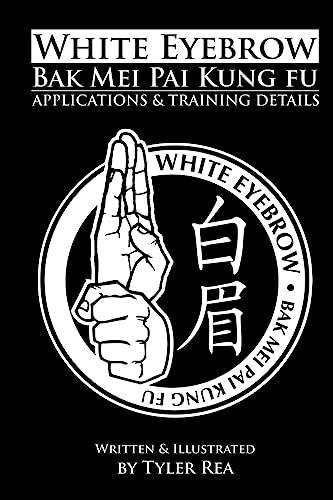 9781500759001: White Eyebrow Bak Mei Pai Kung-Fu Applications and Training Details (Volume 1)