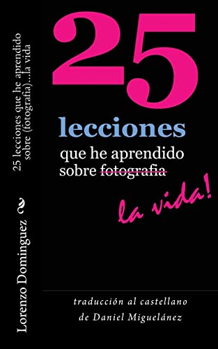 Stock image for 25 lecciones que he aprendido sobre fotografia.la vida: traduccion al castellano de Daniel Miguelanez for sale by THE SAINT BOOKSTORE