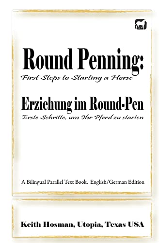 9781500787028: Round Penning: First Steps to Starting a Horse / Erziehung im Round-Pen: Erste Schritte, um Ihr Pferd zu starten; A Bilingual Parallel Text Book, English/German Edition