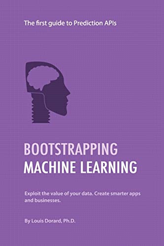 9781500789244: Bootstrapping Machine Learning: The first guide to Prediction APIs