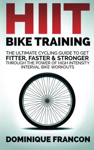 Beispielbild fr HIIT Bike Training - The Ultimate Cycling Guide To Get Fitter, Faster & Stronger Through The Power of High Intensity Interval Bike Workouts zum Verkauf von WorldofBooks