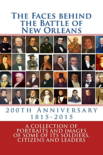 Imagen de archivo de The Faces behind the Battle of New Orleans: A collection of Portraits and Images of Soldiers, Citizens and Politicians on its 200th Anniversary a la venta por Save With Sam