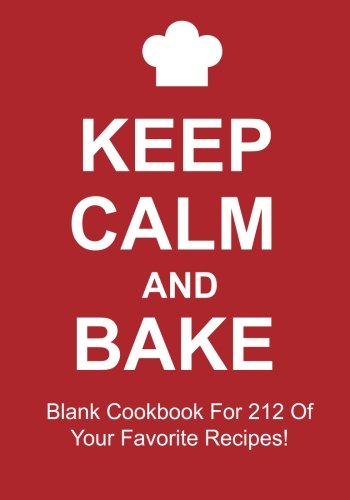 Imagen de archivo de Keep Calm And Bake: Blank Cookbook For 212 Of Your Favorite Recipes! a la venta por Irish Booksellers