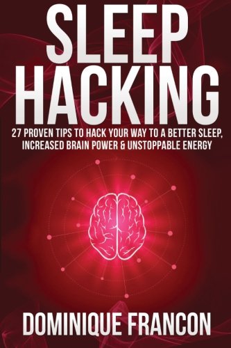 Beispielbild fr Sleep: Hacking! - 27 Proven Tips to Hack Your Way to a Better Sleep, Increased Brain Power & Unstoppable Energy zum Verkauf von MusicMagpie