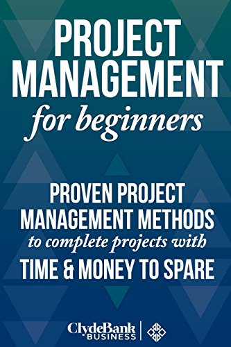 Imagen de archivo de Project Management for Beginners: Proven Project Management Methods to Complete Projects with Time & Money to Spare a la venta por Jenson Books Inc