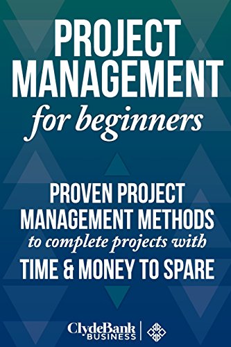 Stock image for Project Management for Beginners: Proven Project Management Methods to Complete Projects with Time & Money to Spare for sale by Jenson Books Inc