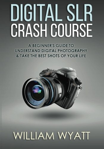 Stock image for Photography: Digital SRL Crash Course! - a Beginner's Guide to Understanding Digital Photography and Taking the Best Shots of Your Life for sale by Better World Books