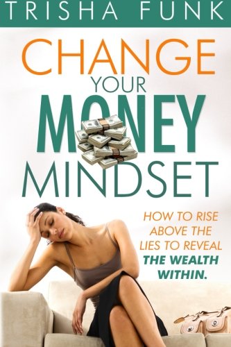 9781500822590: Change Your Money Mindset: How to rise above the lies to reveal the wealth within