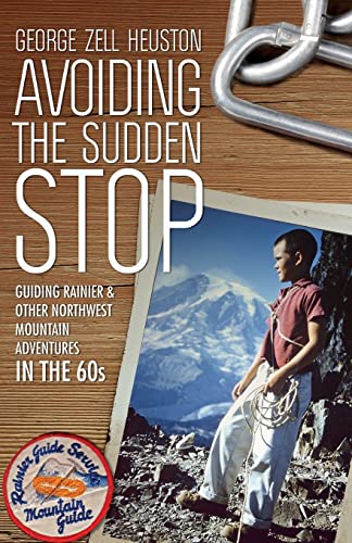 Imagen de archivo de Avoiding the Sudden Stop: Guiding Rainier, and other Northwest mountain adventures in the 1960s a la venta por Irish Booksellers