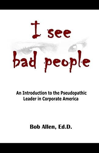 Imagen de archivo de I See Bad People: An Introduction to the Pseudopathic Leader in Corporate America a la venta por THE SAINT BOOKSTORE