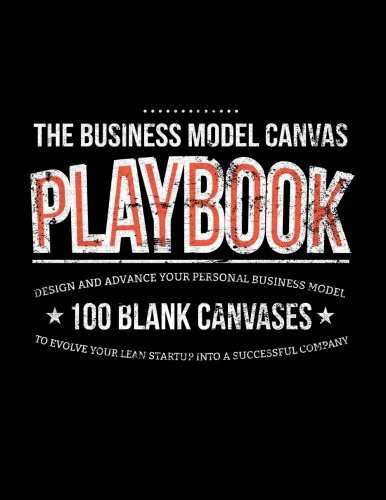 9781500835507: The Business Model Canvas Playbook: Design And Advance Your Personal Business Model On 100 Blank Canvases To Evolve Your Lean Startup Into A Successful Company (Lean Series)