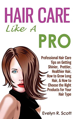 Stock image for Hair Care Like A Pro Professional Hair Care Tips on Getting Shinier, Prettier, Healthier Hair, How to Grow Long Hair, How to Choose the Right Products for Your Hair Type for sale by PBShop.store US