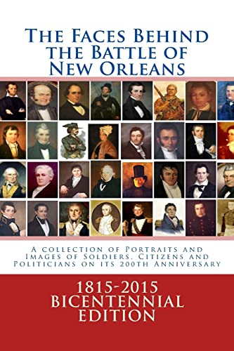 9781500837556: The Faces Behind the Battle of New Orleans: A collection of Portraits and Images of Soldiers, Citizens and Politicians on its 200th Anniversary