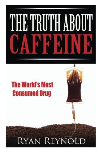 9781500837716: Caffeine: The Truth about Caffeine: The World's Most Consumed Drug (The Benefits, Side Effects, and History of Caffeine)