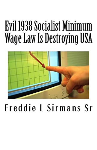 9781500849443: Evil 1938 Socialist Minimum Wage Law Is Destroying USA: Continuation of my previous book: “Is Immigration A Blessing In Disguise?”