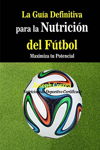 Beispielbild fr La Guia Definitiva para la Nutricion del Futbol: Maximiza tu Potencial (Spanish Edition) zum Verkauf von Lucky's Textbooks