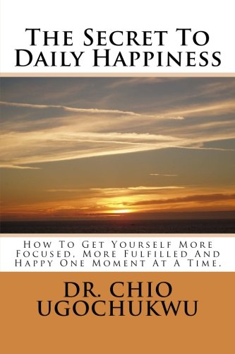 Imagen de archivo de The Secret to Daily Happiness: How to Get Yourself More Focused, More Fulfilled and Happy One Moment at a Time a la venta por Revaluation Books