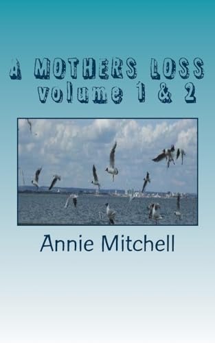 9781500870461: A MOTHERS LOSS volume 1 & 2: volumes 1& 2 Take My Hand And Allow Me To Lead You The Way Towards Comfort and Recovery Poetry Annie MItchell [