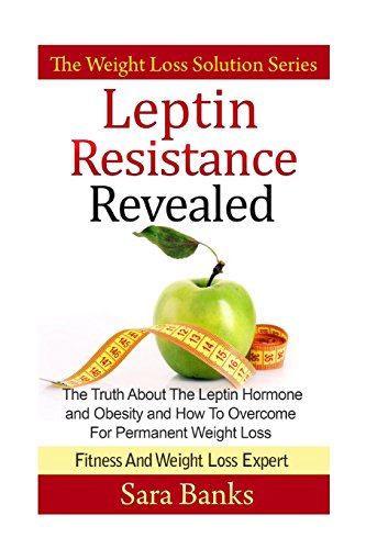 9781500874964: Leptin Resistance Revealed: The Truth About The Leptin Hormone and Obesity and How To Overcome For Permanent Weight Loss (The Weight Loss Solution Series, Leptin Diet)