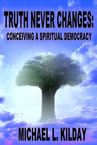 Imagen de archivo de Truth Never Changes: Conceiving a Spiritual Democracy a la venta por THE SAINT BOOKSTORE
