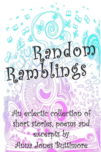 Imagen de archivo de Random Ramblings: An eclectic collection of very short stories, poems, excerpts and fan fiction a la venta por THE SAINT BOOKSTORE