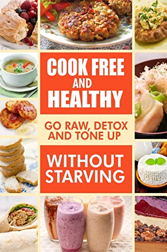 Stock image for Cook-Free and Healthy - Go Raw, Detox and Tone up without Starving: Looking to eat wholesome and healthy ingredients with raw food lifestyle for sale by THE SAINT BOOKSTORE