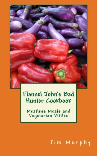 9781500887001: Flannel John's Bad Hunter Cookbook: Meatless Meals and Vegetarian Vittles: Volume 18 (Cookbooks for Guys)