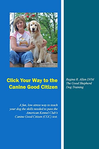 Imagen de archivo de Click Your Way to the Canine Good Citizen: A fun, low-stress way to teach your dog the skills needed to pass the American Kennel Club's Canine Good Citizen (CGC) Test a la venta por Save With Sam