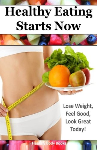 Beispielbild fr Healthy Eating Starts Now: Lose Weight, Feel Good, Look Great Today! zum Verkauf von Revaluation Books
