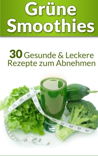 Beispielbild fr Grne Smoothies: 30 Gesunde & Leckere Rezepte zum Abnehmen (+ Leser Bonus: 250 Zutaten & 3 Rezepte - Grne Smoothies Dit) zum Verkauf von medimops