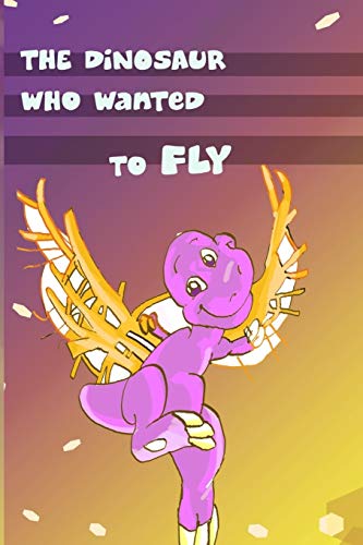 Imagen de archivo de Children's Book: The Dinosaur Who Wanted to Fly: (value tales) (bedtime story) (kid's short story collection) (a bedtime story for pres a la venta por ThriftBooks-Dallas