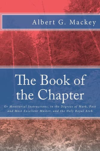 9781500918361: The Book of the Chapter: Or Monitorial Instructions, in the Degrees of Mark, Past and Most Excellent Master, and the Holy Royal Arch