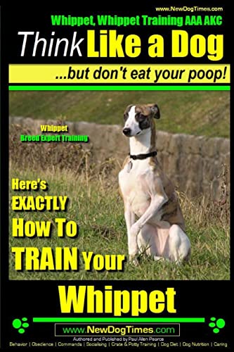 Beispielbild fr Whippet, Whippet Training AAA AKC: Think Like a Dog, but Don't Eat Your Poop! Whippet Breed Expert Training: Here's EXACTLY How to Train Your Whippet zum Verkauf von ThriftBooks-Dallas