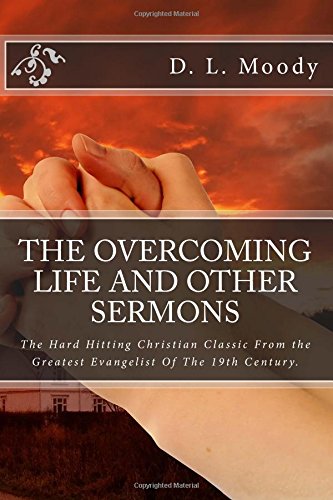 Stock image for The Overcoming Life and Other Sermons: The Hard Hitting Christian Classic From the Greatest Evangelist Of The 19th Century. for sale by HPB-Ruby