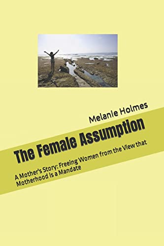 Beispielbild fr The Female Assumption: A Mother's Story: Freeing Women from the View that Motherhood is a Mandate zum Verkauf von medimops