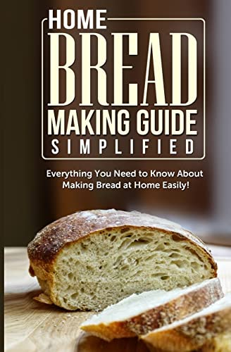 9781500937911: Home Bread Making Guide Simplified: Everything You Need To Know About Making Bread At Home Easily!