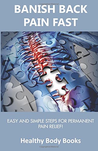 Beispielbild fr Banish Back Pain: Fast, Easy and Simple steps for Permanent Pain Relief! zum Verkauf von Revaluation Books