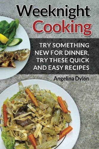 Beispielbild fr Weeknight Cooking: Try Something New For Dinner, Try These Quick and Easy Recipes zum Verkauf von Revaluation Books