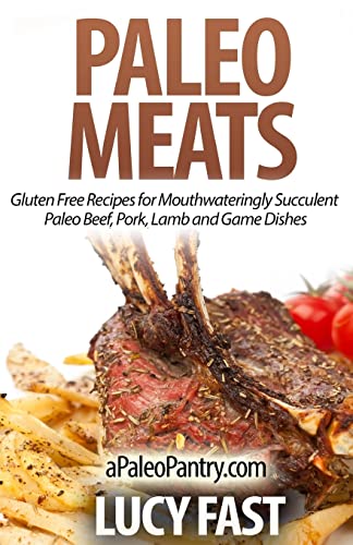 Stock image for Paleo Meats: Gluten Free Recipes for Mouthwateringly Succulent Paleo Beef, Pork, Lamb and Game Dishes for sale by THE SAINT BOOKSTORE